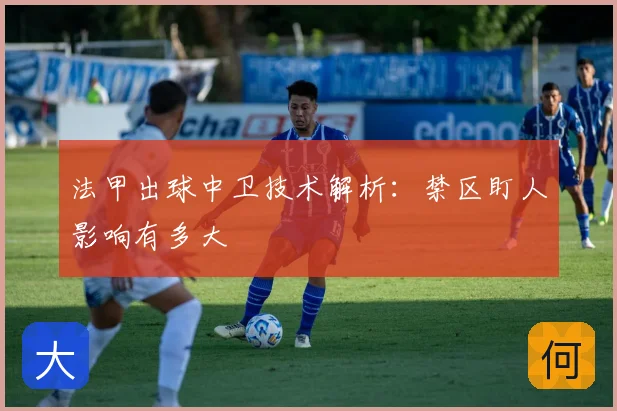 法甲出球中卫技术解析：禁区盯人影响有多大