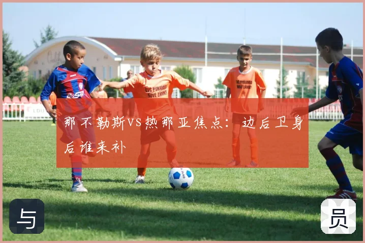 那不勒斯vs热那亚焦点：边后卫身后谁来补