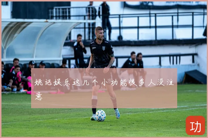 姚记娱乐这几个小功能很多人没注意